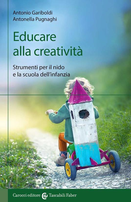 Educare alla creatività. Strumenti per il nido e la scuola dell'infanzia - Antonio Gariboldi,Antonella Pugnaghi - copertina