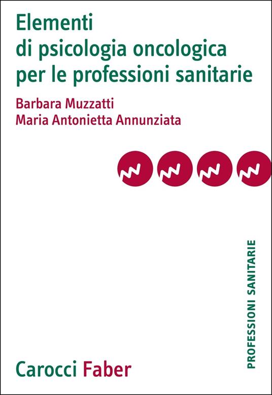 Elementi di psicologia oncologica per le professioni sanitarie - Barbara Muzzatti,Maria Antonietta Annunziata - copertina