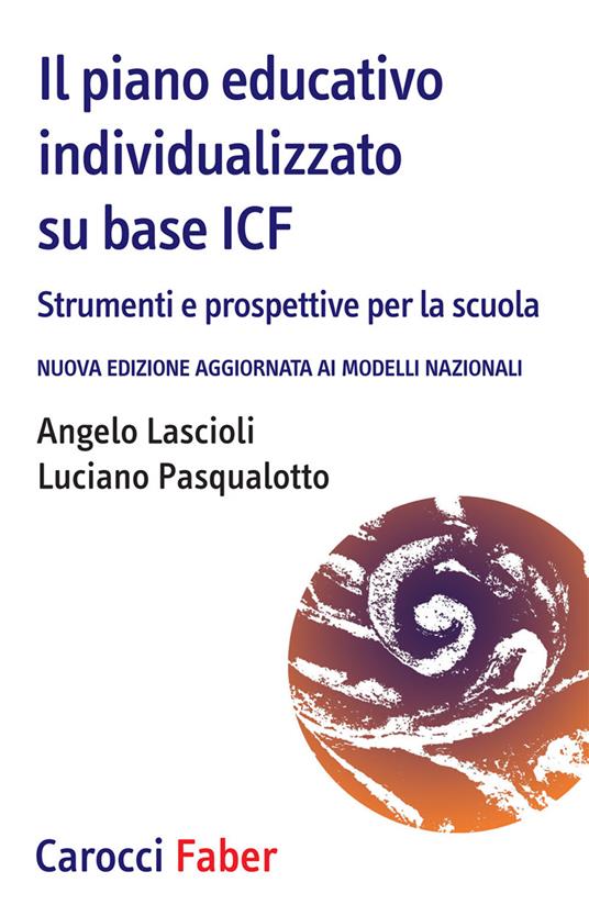 Il piano educativo individualizzato su base ICF. Strumenti e prospettive per la scuola. Nuova edizione aggiornata ai modelli nazionali - Angelo Lascioli,Luciano Pasqualotto - copertina