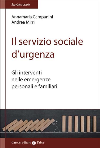Il servizio sociale d'urgenza. Gli interventi nelle emergenze personali e familiari - Annamaria Campanini,Andrea Mirri - copertina