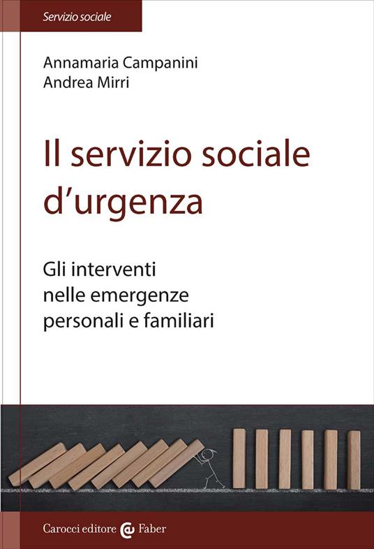 Il servizio sociale d'urgenza. Gli interventi nelle emergenze personali e familiari - Annamaria Campanini,Andrea Mirri - copertina