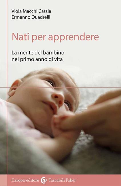 Nati per apprendere. La mente del bambino nel primo anno di vita - Viola Macchi Cassia,Ermanno Quadrelli - copertina