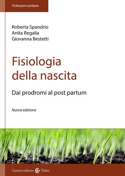 Fisiologia della nascita. Dai prodromi al post-partum. Nuova ediz. - Roberta Spandrio,Anita Regalia,Giovanna Bestetti - copertina