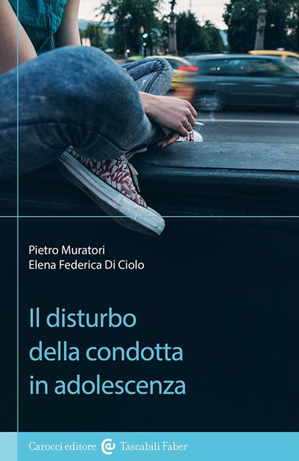 Il disturbo della condotta in adolescenza - Pietro Muratori,Elena Federica Di Ciolo - copertina