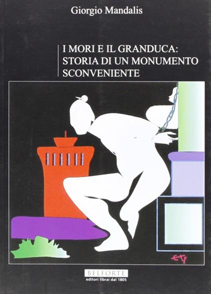 I mori e il Granduca. Storia di un monumento sconveniente - Giorgio Mandalis - copertina