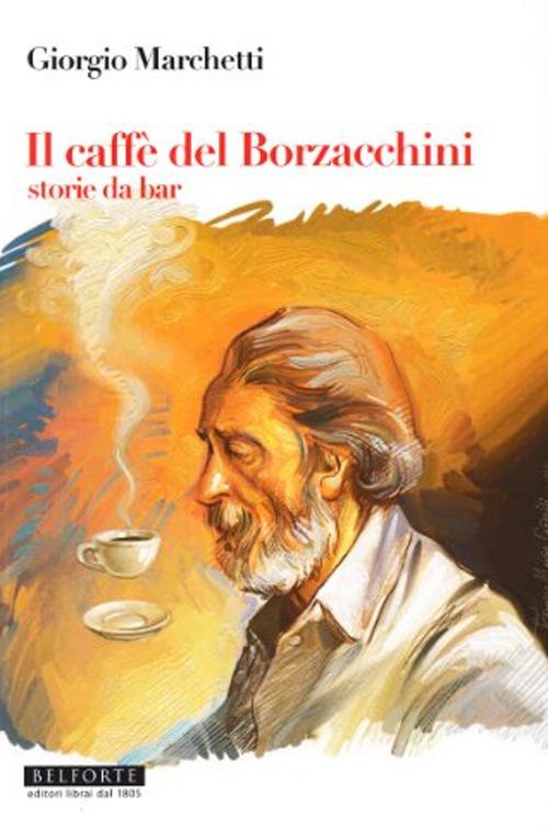 Il caffé dei Borzacchini. Storie da bar - Giorgio Marchetti - copertina