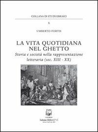 La vita quotidiana nel ghetto. Storia e società nella rappresentazione letteraria (sec. XIII-XX) - Umberto Fortis - copertina