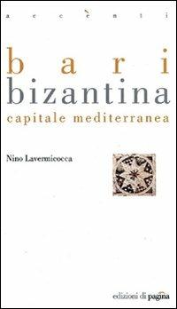Bari bizantina. Capitale mediterranea - Nino Lavermicocca - copertina
