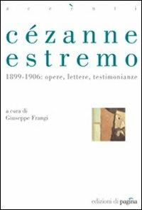 Cézanne estremo. 1899-1906: opere, lettere, testimonianze - copertina