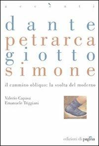 Dante, Petrarca, Giotto, Simone. Il cammino obliquo: la svolta del moderno - Valerio Capasa,Emanuele Triggiani - copertina