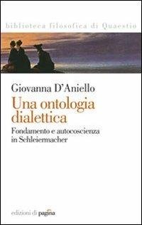 Una ontologia dialettica. Fondamento e autocoscienza in Schleiermacher - Giovanna D'Aniello - copertina