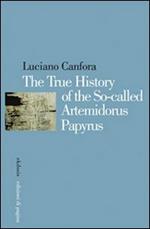 The true history of the so-called Artemidorus Papyrus. Ediz. illustrata