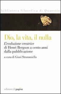 Dio, la vita, il nulla. L'evoluzione creatrice di Henri Bergson a cento anni dalla pubblicazione - copertina