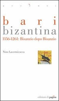 Bari bizantina 1156-1261. Bisanzio dopo Bisanzio - Nino Lavermicocca - copertina