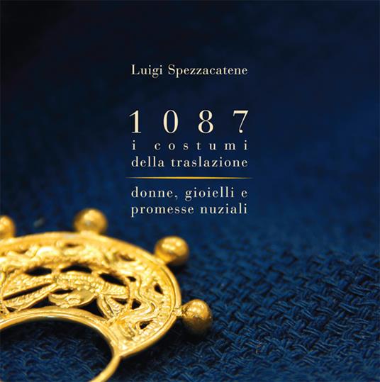 1087 i costumi della traslazione. Donne, gioielli e promesse nuziali. Ediz. illustrata - Luigi Spezzacatene - copertina