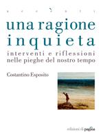 Una ragione inquieta. Interventi e riflessioni nelle pieghe del nostro tempo