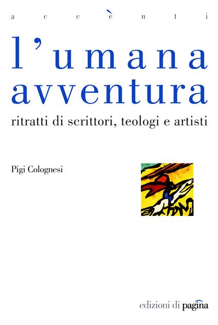 L' umana avventura. Ritratti di scrittori, teologi e artisti - Pigi Colognesi - ebook
