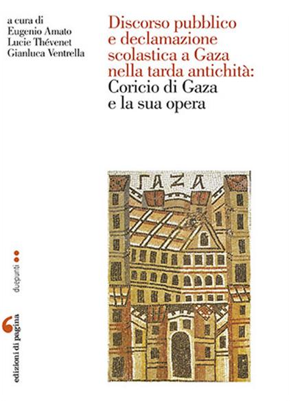 Discorso pubblico e declamazione scolastica a Gaza nella tarda antichità: Corcio di Gaza e la sua opera. Atti della Giornata di studio (Nantes, 6 giugno 2014) - copertina