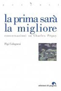 La prima sarà la migliore. Conversazioni su Charles Péguy - Pigi Colognesi - copertina