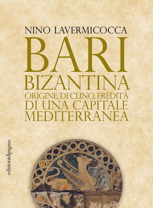 Bari bizantina. Origine, declino, eredità di una capitale mediterranea - Nino Lavermicocca - ebook