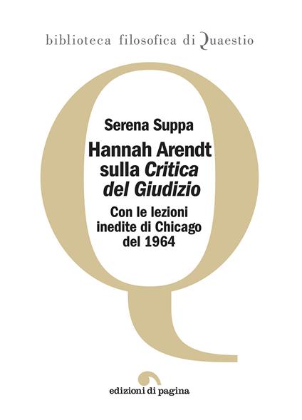 Hannah Arendt sulla «Critica del Giudizio». Con le lezioni inedite di Chicago del 1964 - Suppa Serena - copertina