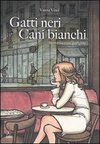 Gatti neri, cani bianchi. Reminescenze parigine. Vol. 1 - Vanna Vinci - copertina