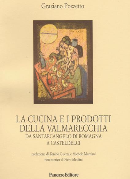 La cucina e i prodotti della Valmarecchia. Da Santarcangelo di Romagna a Casteldelci - Graziano Pozzetto - copertina