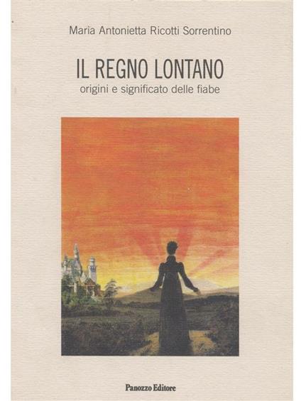Il regno lontano. Origine e significato delle fiabe - M. Antonietta Ricotti Sorrentino - ebook