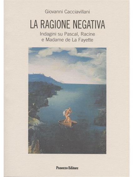 La ragione negativa. Indagini su Pascal, Racine e madame de La Fayette - Giovanni Cacciavillani - ebook