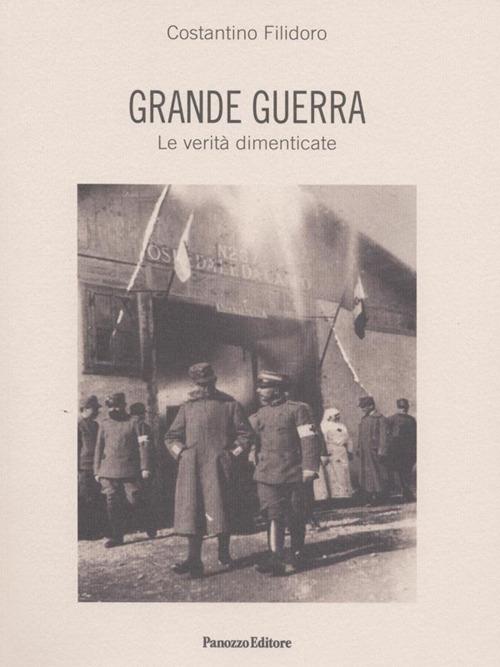 Grande guerra. Le verità dimenticate - Costantino Filidoro - copertina
