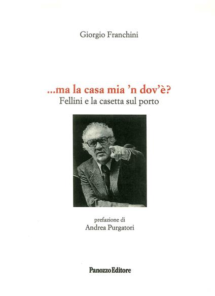 ... Ma la casa mia n'dovè? Fellini e la casetta sul porto - Giorgio Franchini - copertina