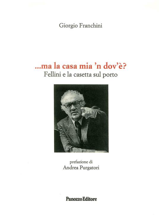 ... Ma la casa mia n'dovè? Fellini e la casetta sul porto - Giorgio Franchini - copertina