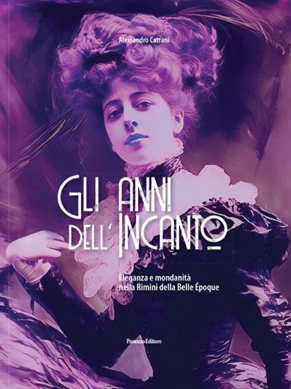 Gli anni dell'incanto. Eleganza e mondanità nella Rimini della Belle Epoque - Alessandro Catrani - copertina