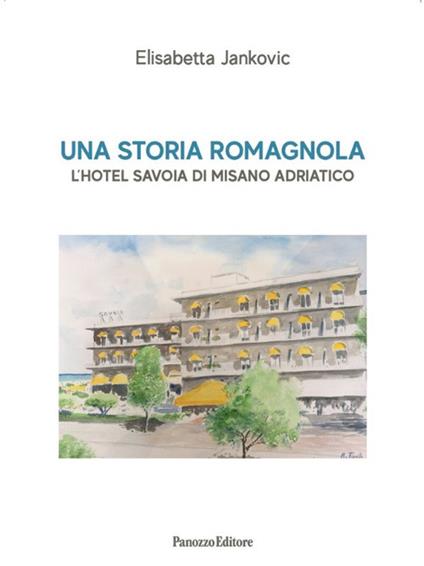 Una storia romagnola. L'hotel Savoia di Misano Adriatico - Elisabetta Jankovic - copertina