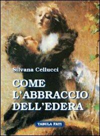Come l'abbraccio dell'edera - Silvana Cellucci - copertina