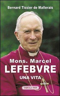 Mons. Marcel Lefebvre. Una vita - Bernard Tissier de Mallerais - copertina