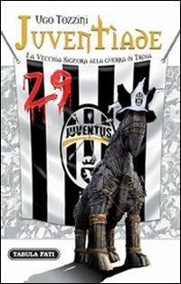 Juventìade. La vecchia signora alla guerra di Troia - Ugo Tozzini - copertina