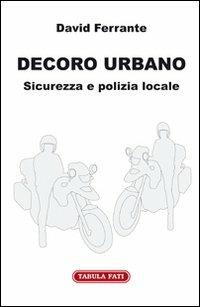 Decoro urbano. Sicurezza e polizia locale - David Ferrante - copertina
