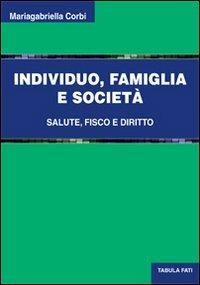 Individuo, famiglia e società. Salute, fisco e diritto - Mariagrabriella Corbi - copertina