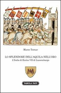 Lo splendore dell'aquila nell'orso. L'Italia di Enrico VII di Lussemburgo - Marco Tornar - copertina