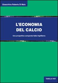 L' economia del calcio. Una prospettiva comparata Italia-Inghilterra - Gioacchino R. Di Maio - copertina