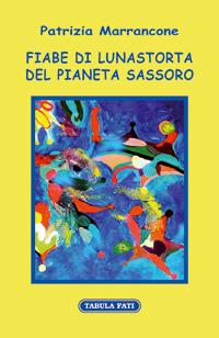 Fiabe di Lunastorta del pianeta Sassoro - Patrizia Marrancone - copertina