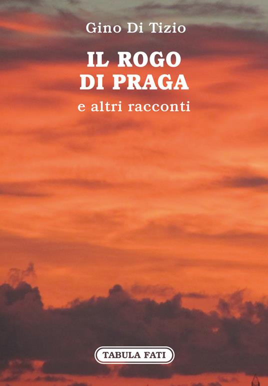 Il rogo di Praga e altri racconti - Gino Di Tizio - copertina
