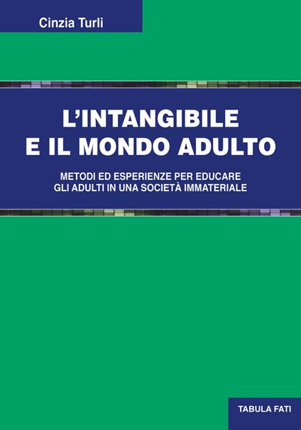 L' intangibile e il mondo adulto. Metodi ed esperienze per educare gli adulti in una società immateriale - Cinzia Turli - copertina
