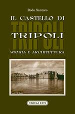 Il castello di Tripoli. Storia e Architettura