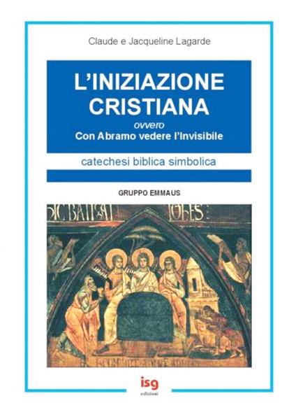 L'iniziazione cristiana. Con Abramo vedere l'invisibile - Claude Lagarde,Jacqueline Lagarde - copertina
