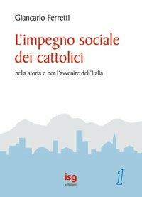 L'impegno sociale dei cattolici nella storia e per l'avvenire dell'Italia - Giancarlo Ferretti - copertina