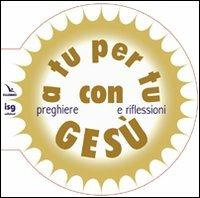 A tu per tu con Gesù. Preghiere e riflessioni - copertina