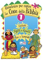 Ricostruire per capire le cose della Bibbia. Vol. 1: Costumi, sigilli e gioielli, vasi e lampade