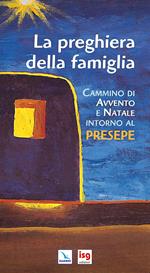 La preghiera della famiglia. Cammino di Avvento e Natale intorno al presepe. Ediz. integrale